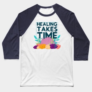 Healing Takes Time Baseball T-Shirt